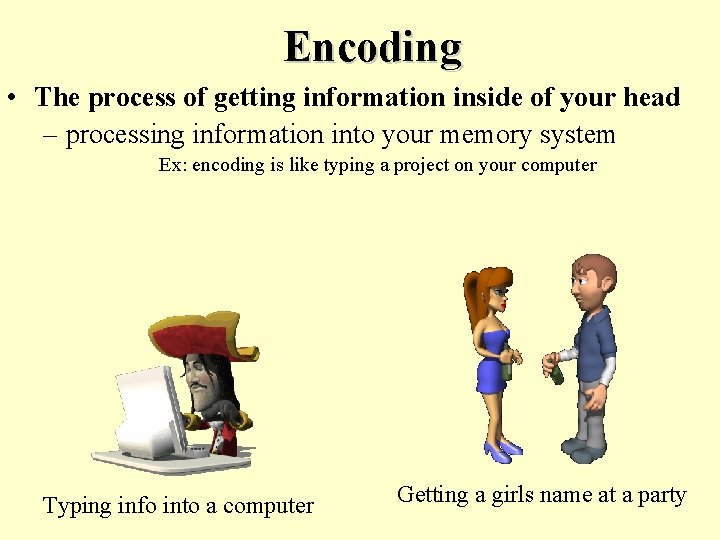 Encoding • The process of getting information inside of your head – processing information