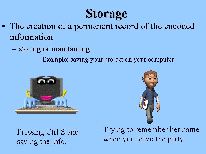 Storage • The creation of a permanent record of the encoded information – storing