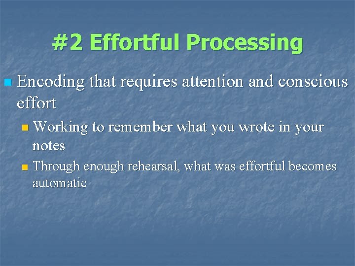 #2 Effortful Processing n Encoding that requires attention and conscious effort n Working to