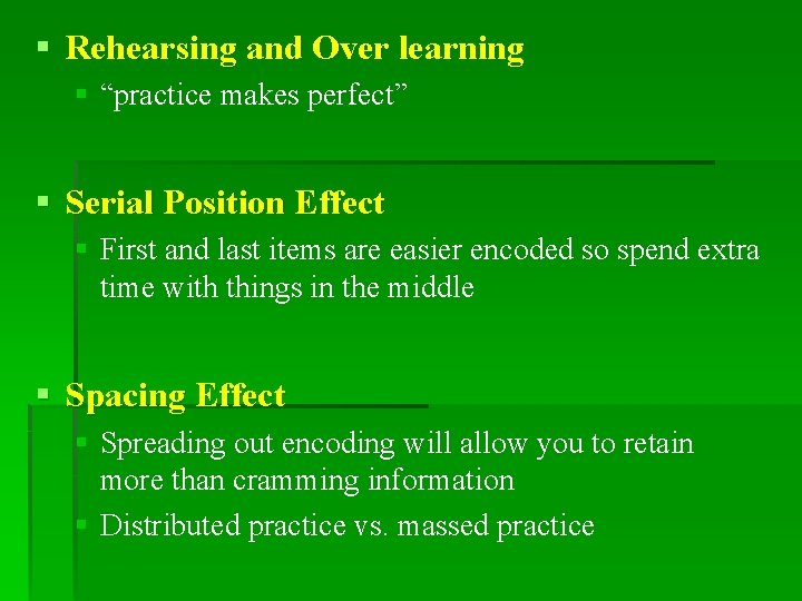 § Rehearsing and Over learning § “practice makes perfect” § Serial Position Effect §