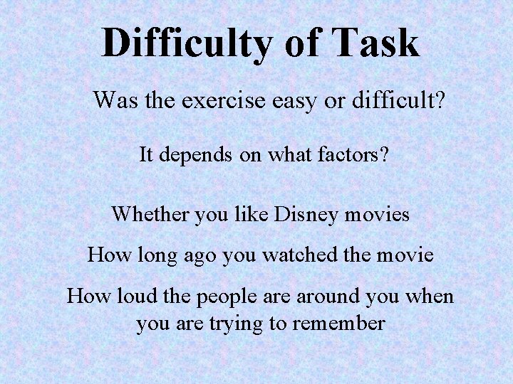 Difficulty of Task Was the exercise easy or difficult? It depends on what factors?