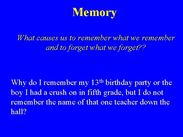 Memory What causes us to remember what we remember and to forget what we