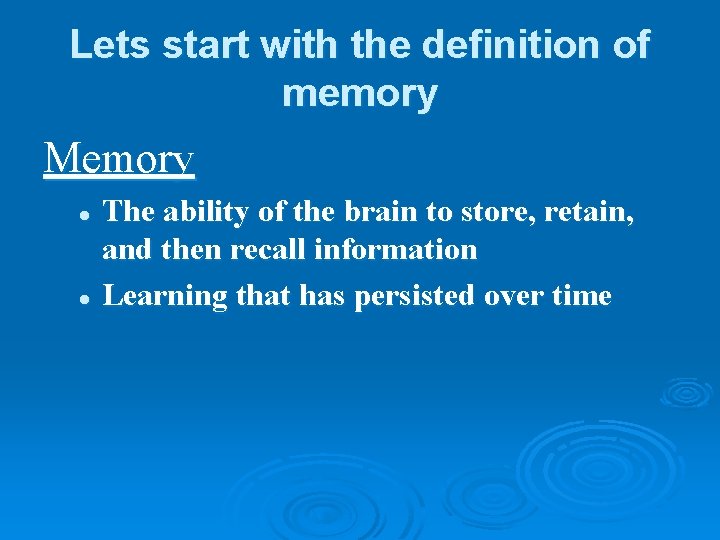 Lets start with the definition of memory Memory The ability of the brain to