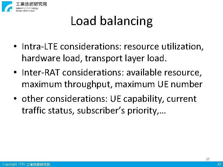 Load balancing • Intra-LTE considerations: resource utilization, hardware load, transport layer load. • Inter-RAT