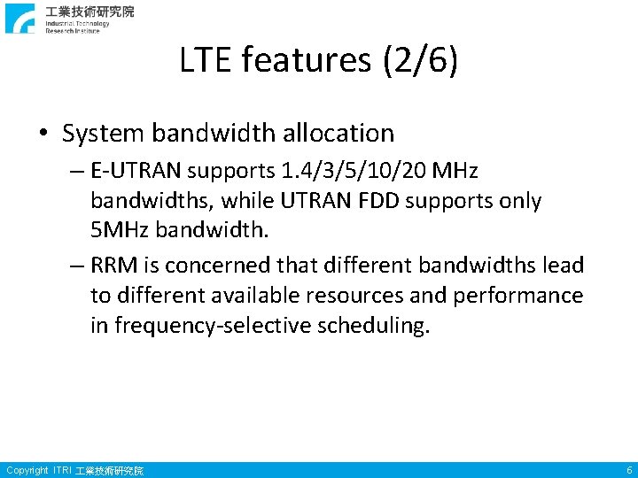 LTE features (2/6) • System bandwidth allocation – E-UTRAN supports 1. 4/3/5/10/20 MHz bandwidths,