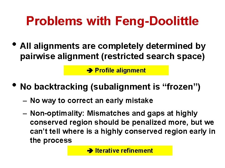 Problems with Feng-Doolittle • All alignments are completely determined by pairwise alignment (restricted search