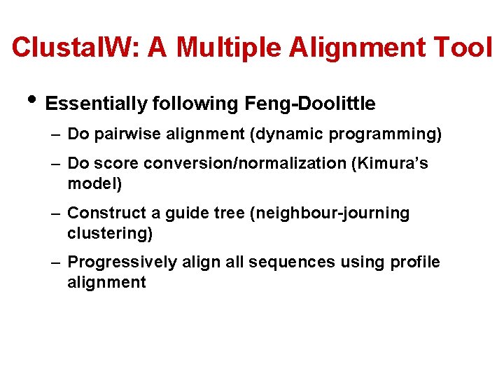 Clustal. W: A Multiple Alignment Tool • Essentially following Feng-Doolittle – Do pairwise alignment