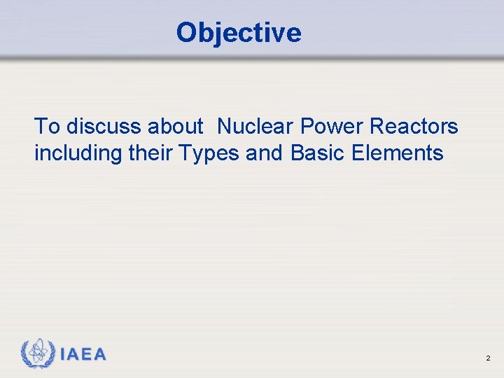 Objective To discuss about Nuclear Power Reactors including their Types and Basic Elements IAEA