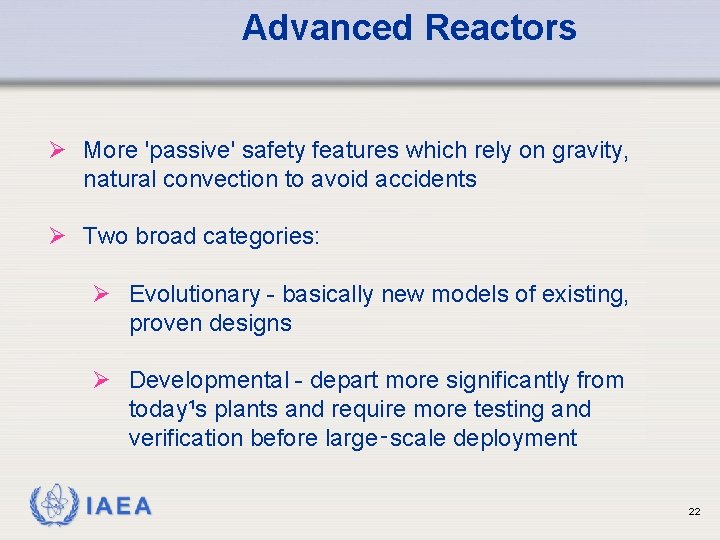 Advanced Reactors Ø More 'passive' safety features which rely on gravity, natural convection to