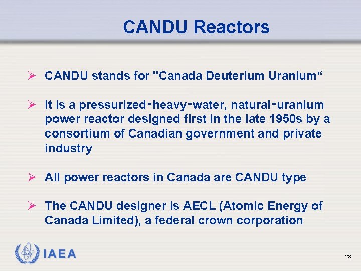 CANDU Reactors Ø CANDU stands for "Canada Deuterium Uranium“ Ø It is a pressurized‑heavy‑water,