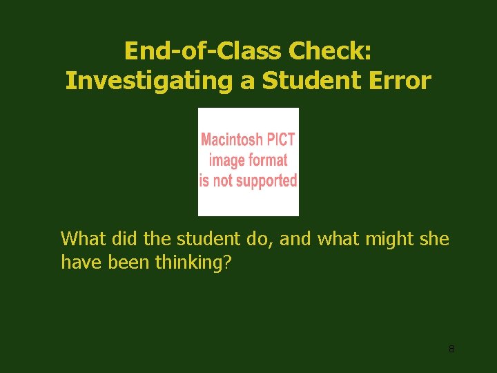 End-of-Class Check: Investigating a Student Error What did the student do, and what might