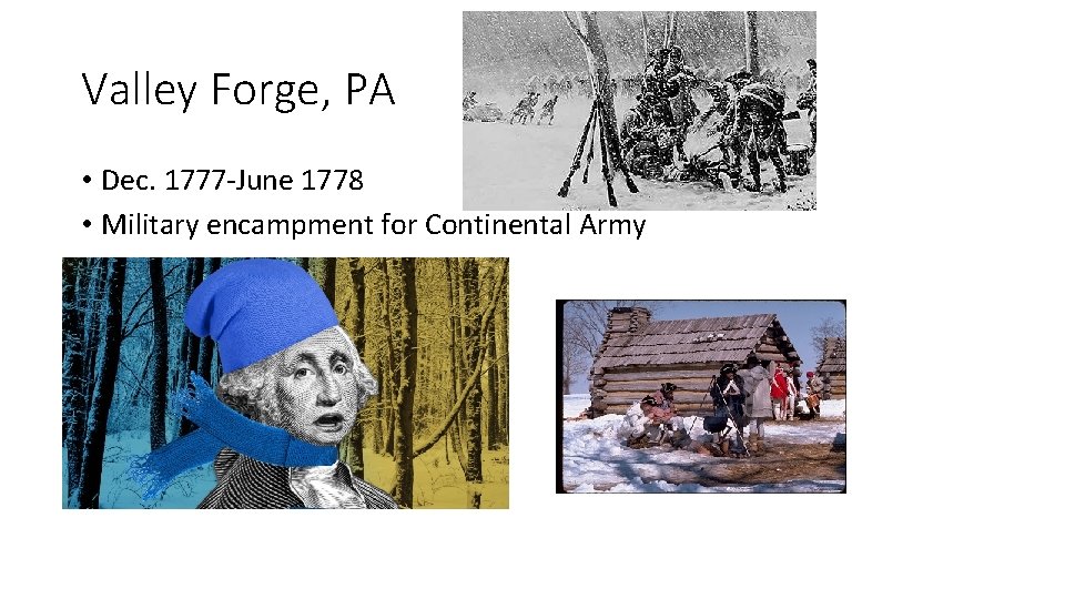 Valley Forge, PA • Dec. 1777 -June 1778 • Military encampment for Continental Army Valley Forge, PA • Dec. 1777 -June 1778 • Military encampment for Continental Army