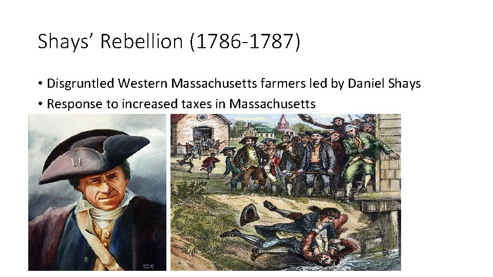 Shays’ Rebellion (1786 -1787) • Disgruntled Western Massachusetts farmers led by Daniel Shays • Shays’ Rebellion (1786 -1787) • Disgruntled Western Massachusetts farmers led by Daniel Shays •