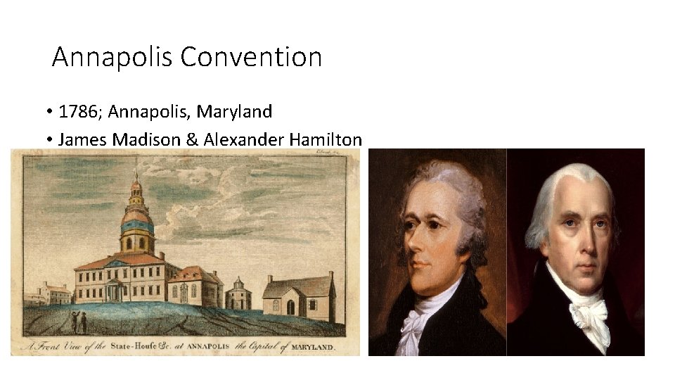 Annapolis Convention • 1786; Annapolis, Maryland • James Madison & Alexander Hamilton Annapolis Convention • 1786; Annapolis, Maryland • James Madison & Alexander Hamilton