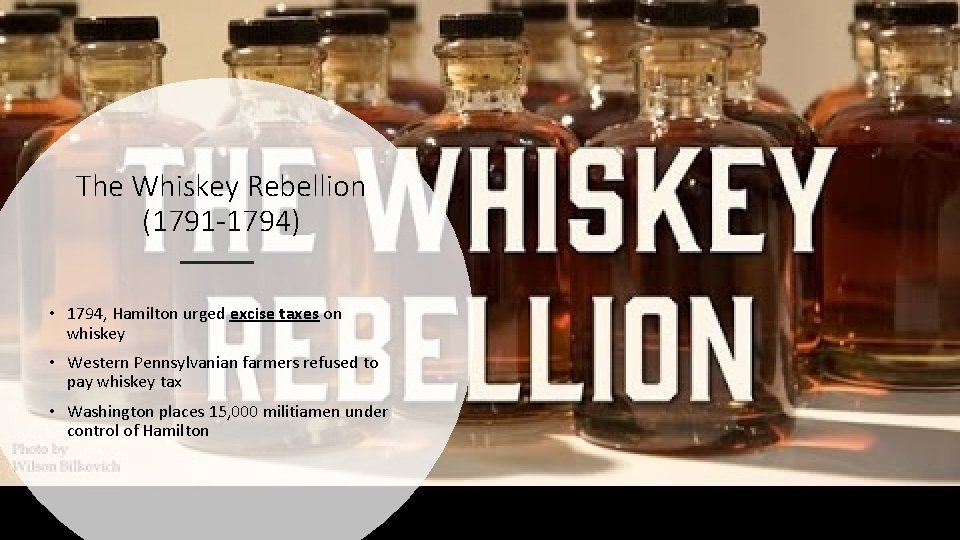 The Whiskey Rebellion (1791 -1794) • 1794, Hamilton urged excise taxes on whiskey • The Whiskey Rebellion (1791 -1794) • 1794, Hamilton urged excise taxes on whiskey •