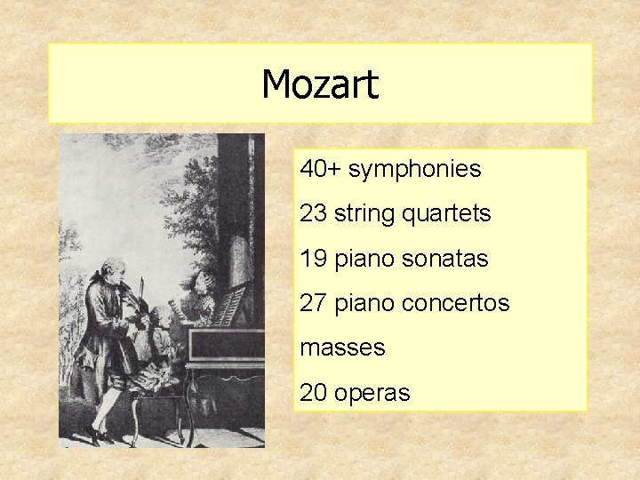 Mozart 40+ symphonies 23 string quartets 19 piano sonatas 27 piano concertos masses 20