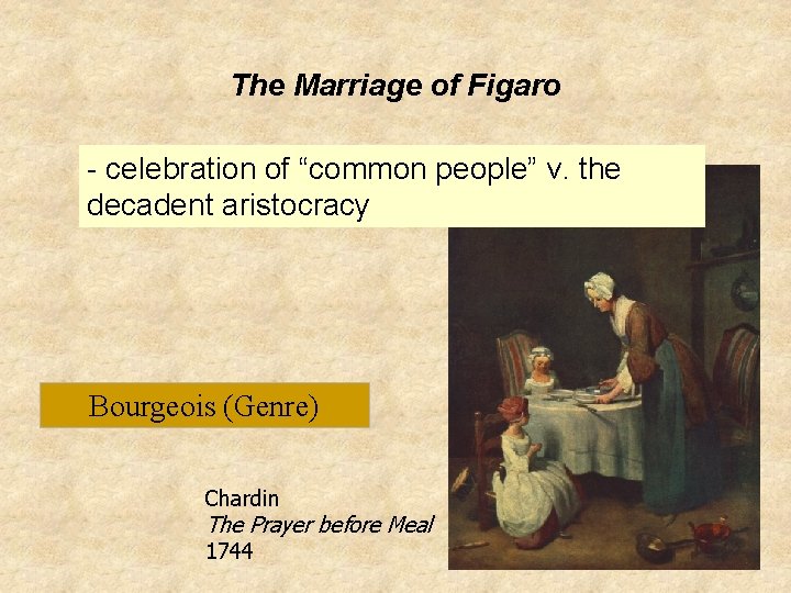 The Marriage of Figaro - celebration of “common people” v. the decadent aristocracy Bourgeois