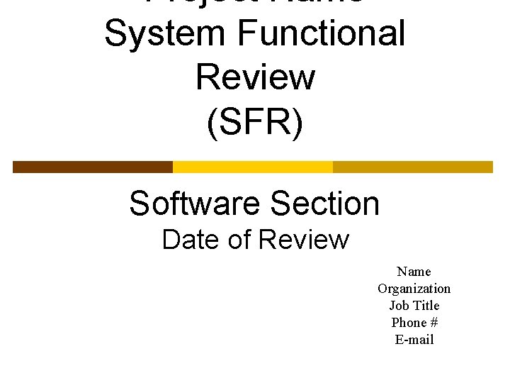 Project Name System Functional Review (SFR) Software Section Date of Review Name Organization Job