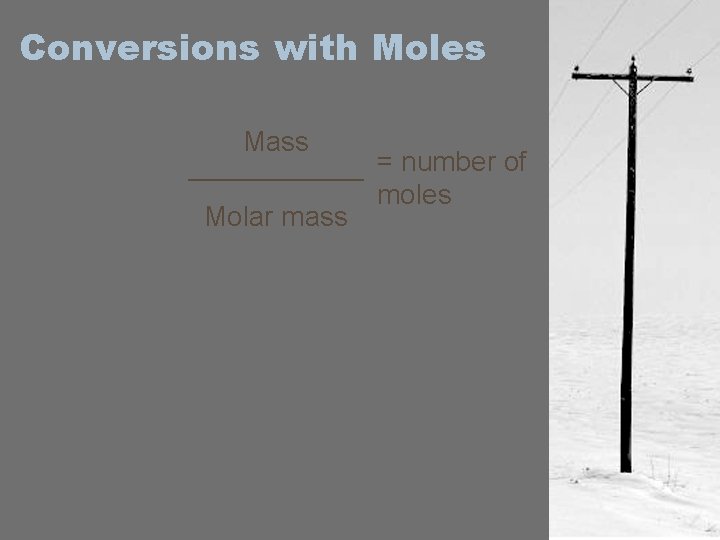 Conversions with Moles Mass Molar mass = number of moles 