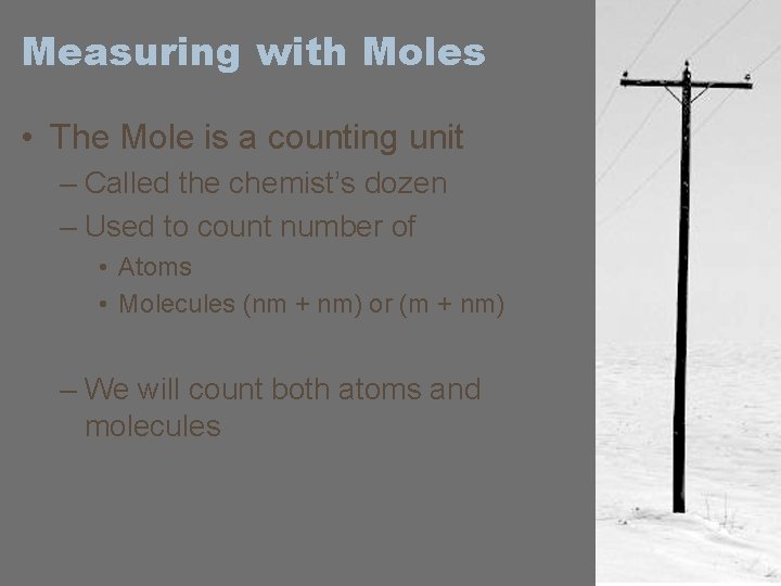 Measuring with Moles • The Mole is a counting unit – Called the chemist’s