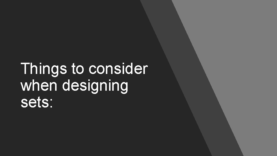 Things to consider when designing sets: 