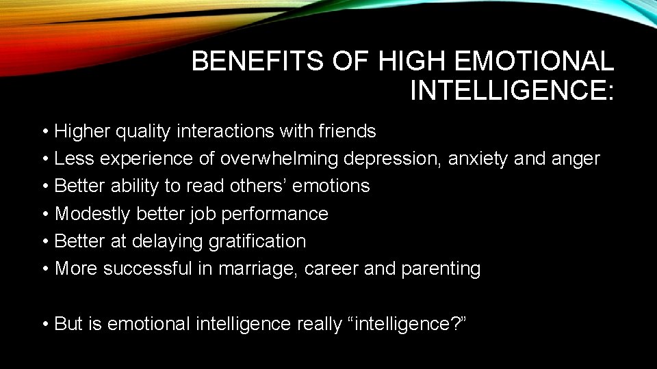 BENEFITS OF HIGH EMOTIONAL INTELLIGENCE: • Higher quality interactions with friends • Less experience