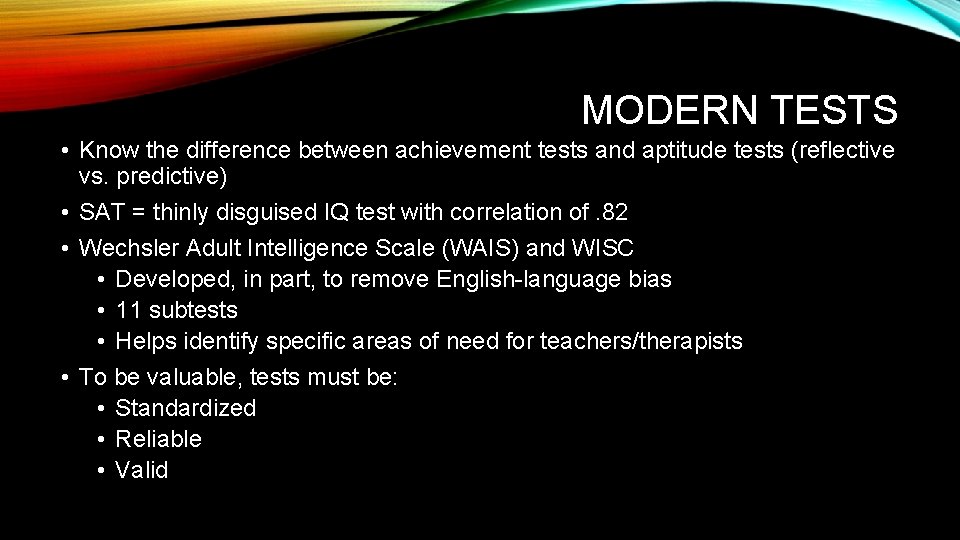 MODERN TESTS • Know the difference between achievement tests and aptitude tests (reflective vs.