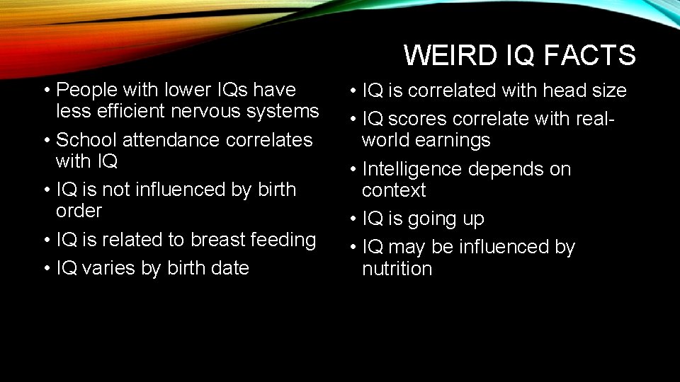 WEIRD IQ FACTS • People with lower IQs have less efficient nervous systems •