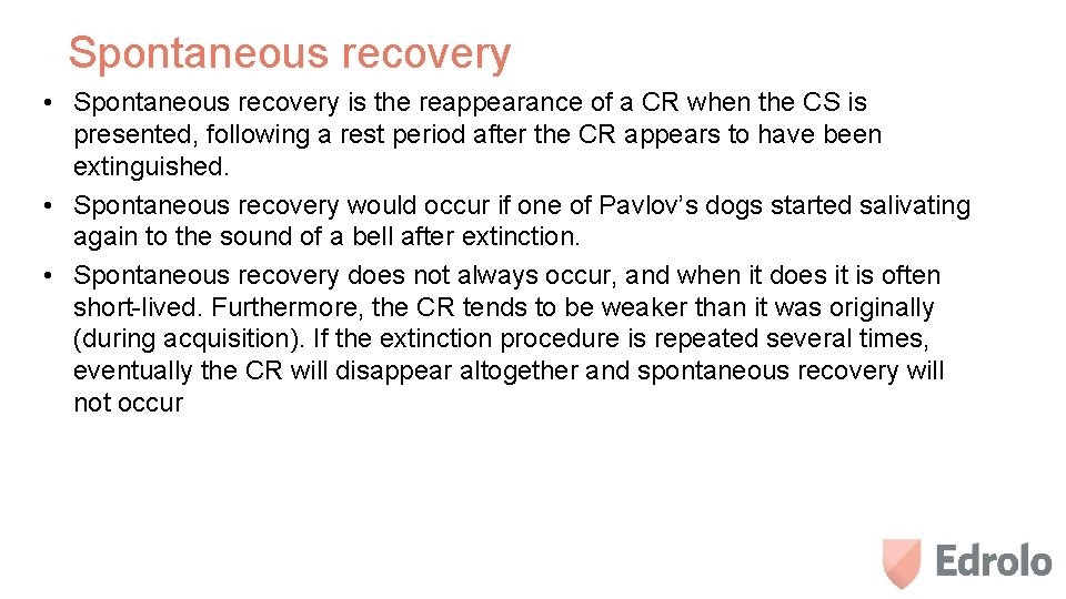 Spontaneous recovery • Spontaneous recovery is the reappearance of a CR when the CS
