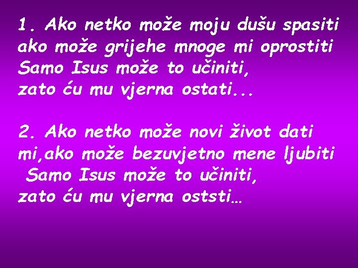 1. Ako netko može moju dušu spasiti ako može grijehe mnoge mi oprostiti Samo