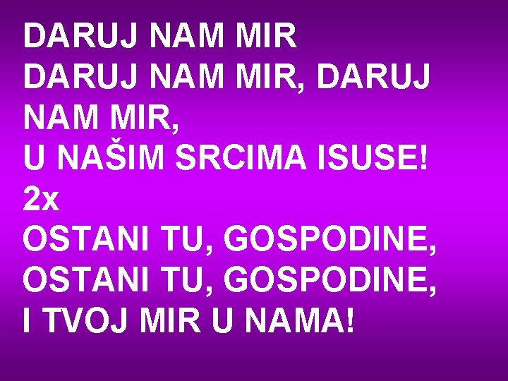 DARUJ NAM MIR, U NAŠIM SRCIMA ISUSE! 2 x OSTANI TU, GOSPODINE, I TVOJ
