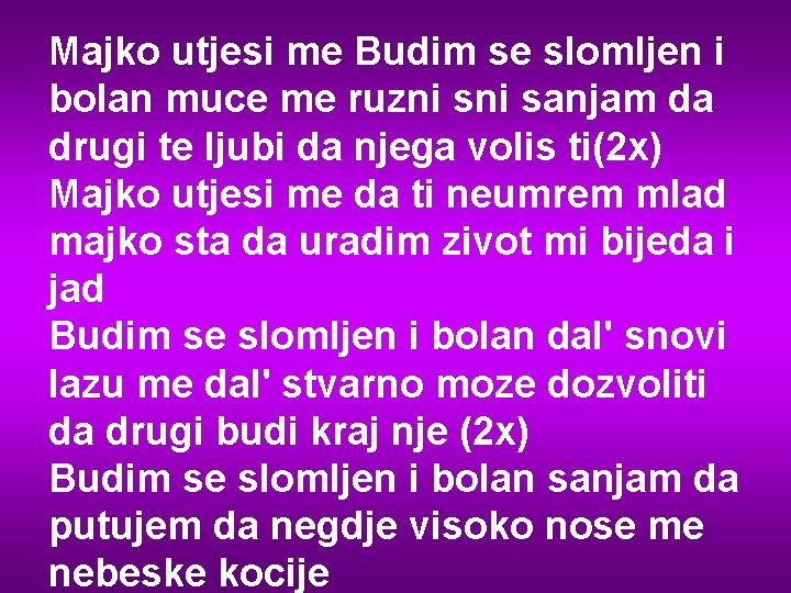 Majko utjesi me Budim se slomljen i bolan muce me ruzni sanjam da drugi