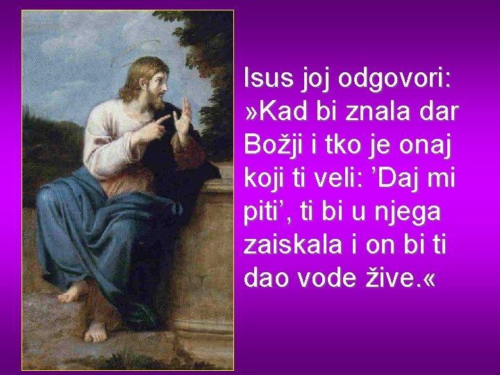 Isus joj odgovori: » Kad bi znala dar Božji i tko je onaj koji