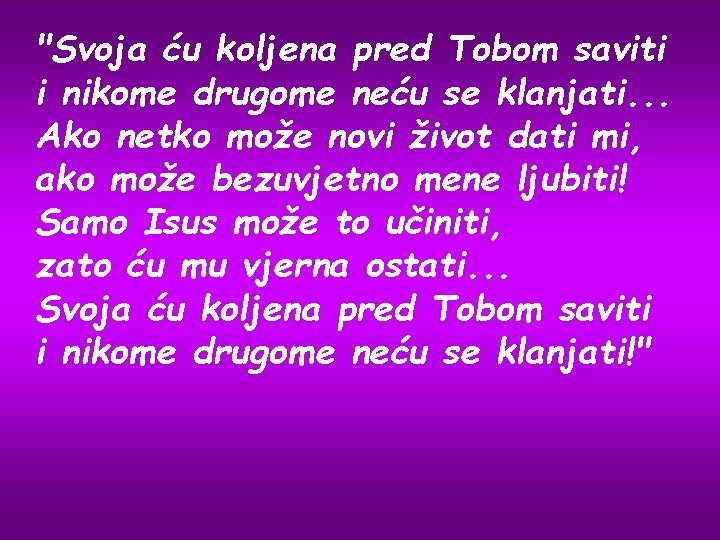 "Svoja ću koljena pred Tobom saviti i nikome drugome neću se klanjati. . .