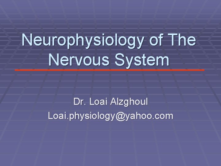Neurophysiology of The Nervous System Dr. Loai Alzghoul Loai. physiology@yahoo. com 