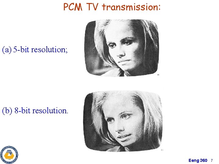 PCM TV transmission: (a) 5 -bit resolution; (b) 8 -bit resolution. Eeng 360 7