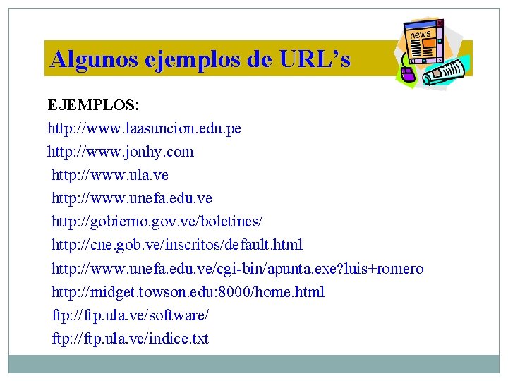 Algunos ejemplos de URL’s EJEMPLOS: http: //www. laasuncion. edu. pe http: //www. jonhy. com