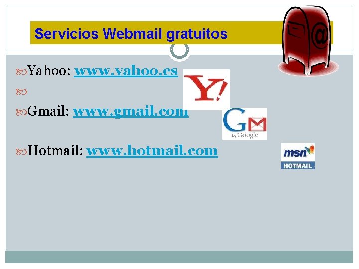 Servicios Webmail gratuitos Yahoo: www. yahoo. es Gmail: www. gmail. com Hotmail: www. hotmail.