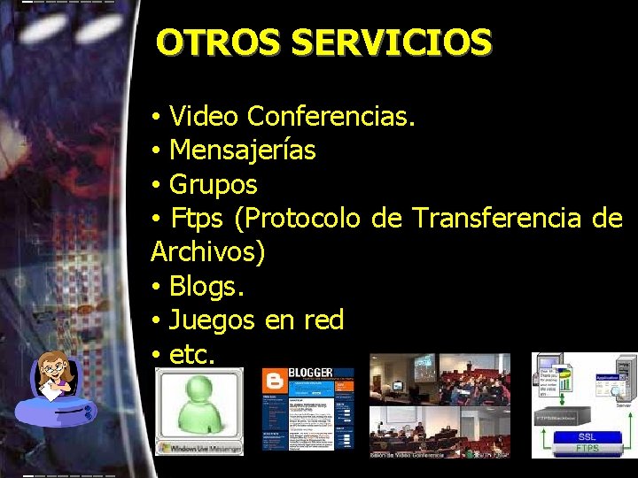 OTROS SERVICIOS • Video Conferencias. • Mensajerías • Grupos • Ftps (Protocolo de Transferencia