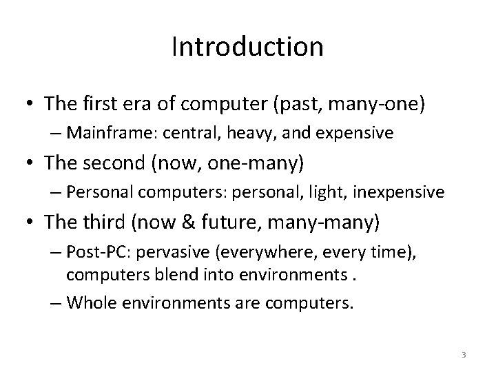 Introduction • The first era of computer (past, many-one) – Mainframe: central, heavy, and