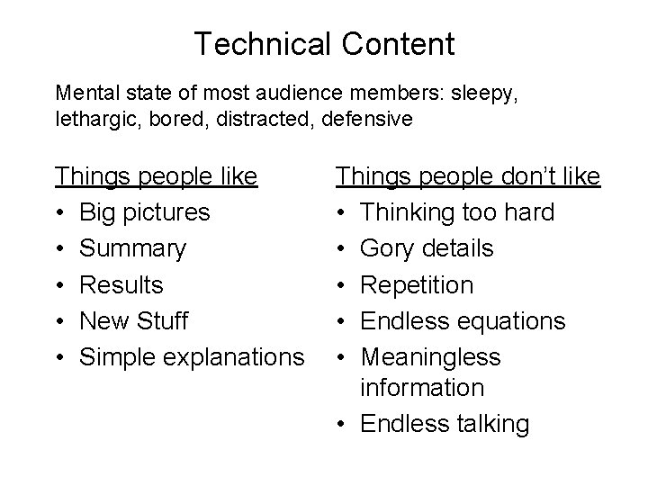Technical Content Mental state of most audience members: sleepy, lethargic, bored, distracted, defensive Things