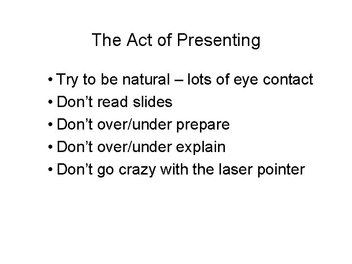 The Act of Presenting • Try to be natural – lots of eye contact