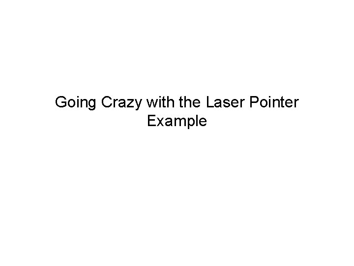 Going Crazy with the Laser Pointer Example 