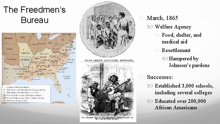 The Freedmen’s Bureau March, 1865 Welfare Agency Food, shelter, and medical aid Resettlement Hampered