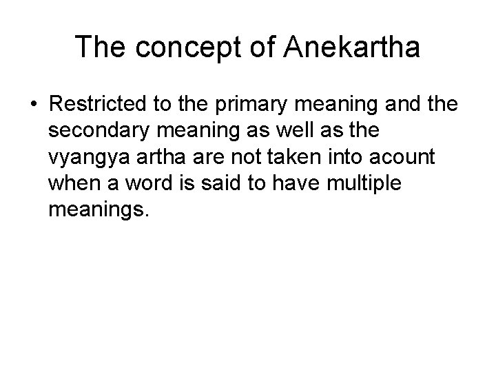 The concept of Anekartha • Restricted to the primary meaning and the secondary meaning The concept of Anekartha • Restricted to the primary meaning and the secondary meaning