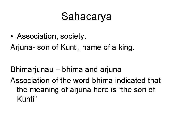 Sahacarya • Association, society. Arjuna- son of Kunti, name of a king. Bhimarjunau – Sahacarya • Association, society. Arjuna- son of Kunti, name of a king. Bhimarjunau –