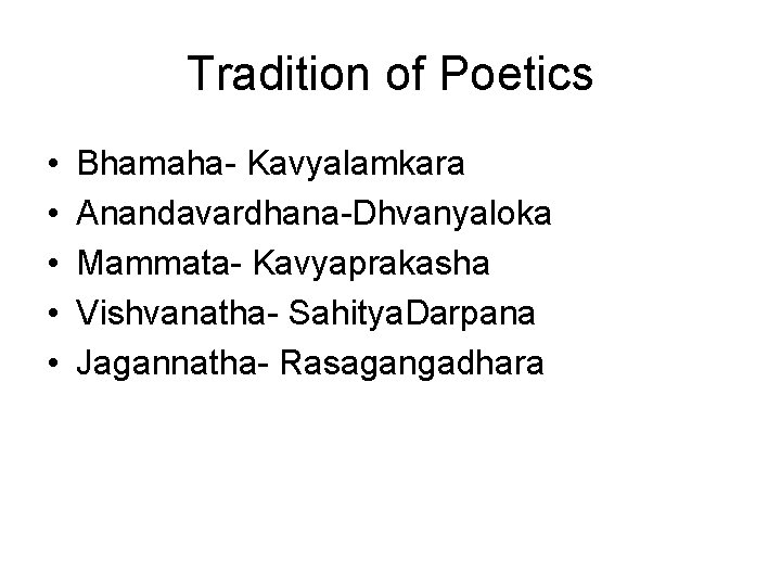 Tradition of Poetics • • • Bhamaha- Kavyalamkara Anandavardhana-Dhvanyaloka Mammata- Kavyaprakasha Vishvanatha- Sahitya. Darpana Tradition of Poetics • • • Bhamaha- Kavyalamkara Anandavardhana-Dhvanyaloka Mammata- Kavyaprakasha Vishvanatha- Sahitya. Darpana