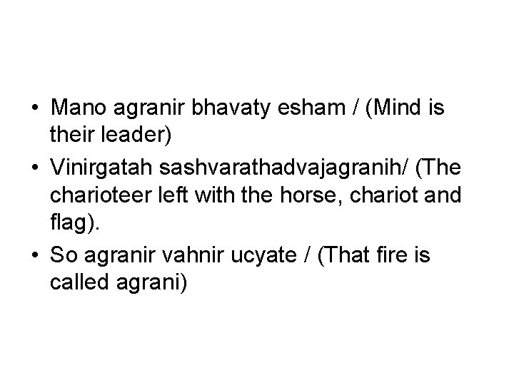 • Mano agranir bhavaty esham / (Mind is their leader) • Vinirgatah sashvarathadvajagranih/ • Mano agranir bhavaty esham / (Mind is their leader) • Vinirgatah sashvarathadvajagranih/