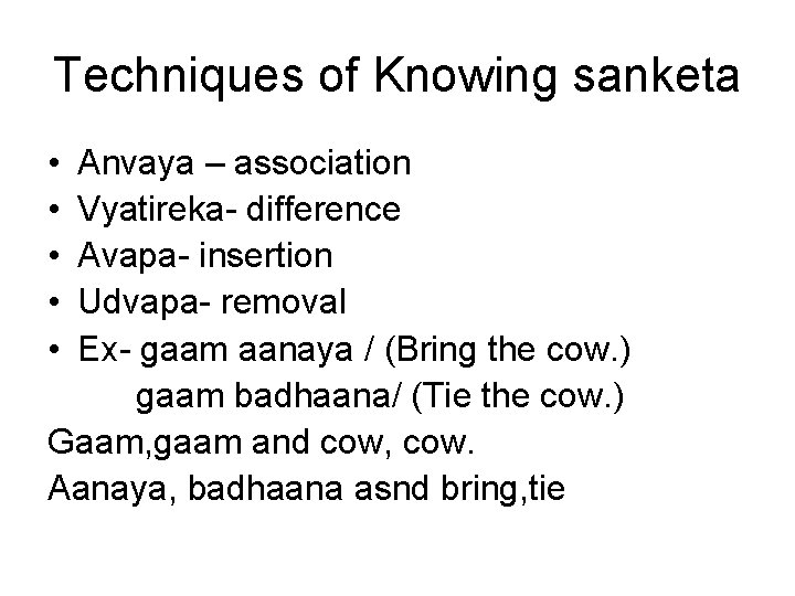 Techniques of Knowing sanketa • • • Anvaya – association Vyatireka- difference Avapa- insertion Techniques of Knowing sanketa • • • Anvaya – association Vyatireka- difference Avapa- insertion