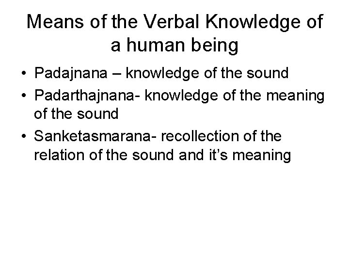 Means of the Verbal Knowledge of a human being • Padajnana – knowledge of Means of the Verbal Knowledge of a human being • Padajnana – knowledge of
